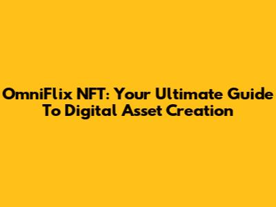 OmniFlix NFT: Your Ultimate Guide To Digital Asset Creation