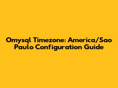 Omysql Timezone: America/Sao_Paulo Configuration Guide