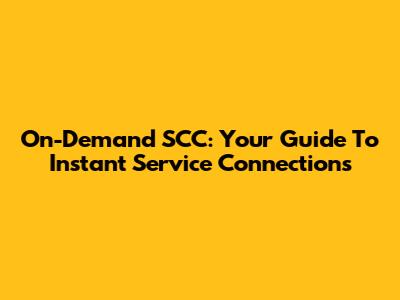 On-Demand SCC: Your Guide To Instant Service Connections