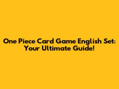 One Piece Card Game English Set: Your Ultimate Guide!