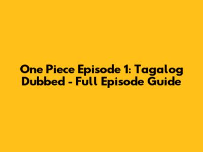 One Piece Episode 1: Tagalog Dubbed - Full Episode Guide