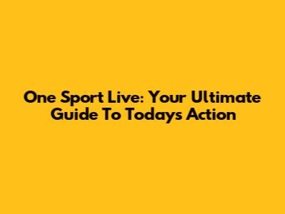 One Sport Live: Your Ultimate Guide To Today's Action
