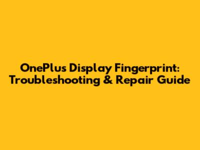 OnePlus Display Fingerprint: Troubleshooting & Repair Guide