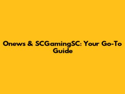 Onews & SCGamingSC: Your Go-To Guide