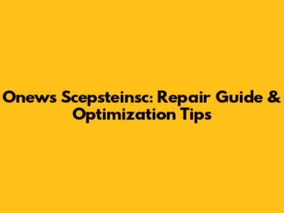 Onews Scepsteinsc: Repair Guide & Optimization Tips