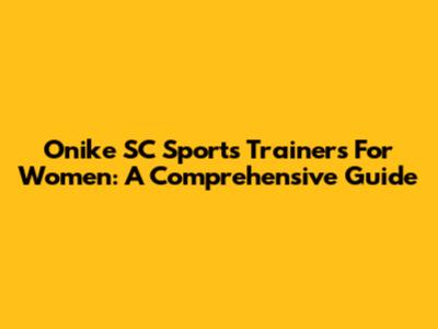 Onike SC Sports Trainers For Women: A Comprehensive Guide