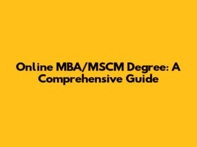 Online MBA/MSCM Degree: A Comprehensive Guide