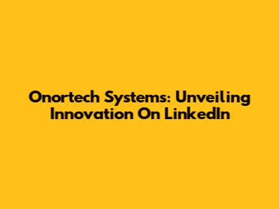 Onortech Systems: Unveiling Innovation On LinkedIn