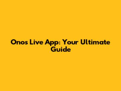 Onos Live App: Your Ultimate Guide