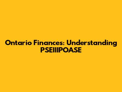Ontario Finances: Understanding PSEIIIPOASE