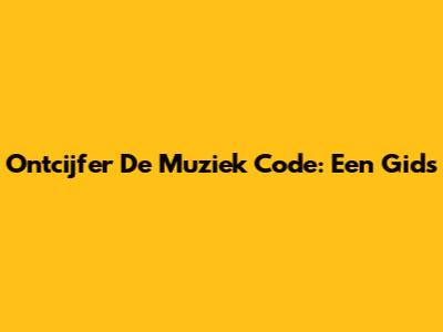Ontcijfer De Muziek Code: Een Gids