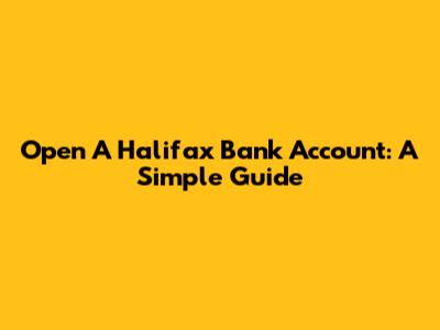 Open A Halifax Bank Account: A Simple Guide