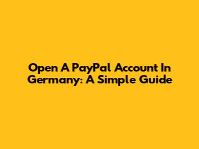 Open A PayPal Account In Germany: A Simple Guide