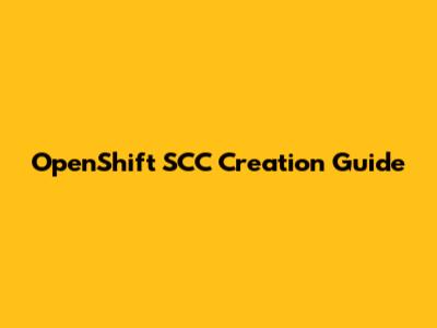 OpenShift SCC Creation Guide