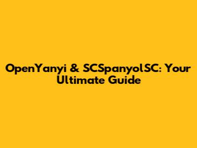 OpenYanyi & SCSpanyolSC: Your Ultimate Guide
