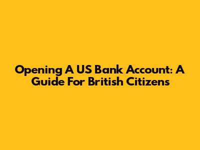 Opening A US Bank Account: A Guide For British Citizens
