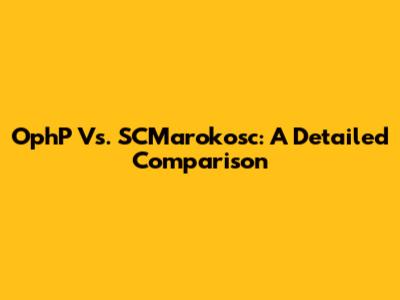 OphP Vs. SCMarokosc: A Detailed Comparison