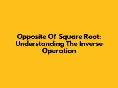 Opposite Of Square Root: Understanding The Inverse Operation