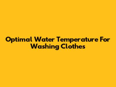 Optimal Water Temperature For Washing Clothes