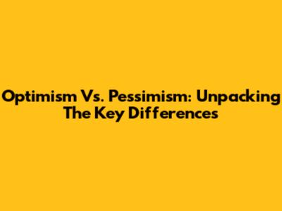 Optimism Vs. Pessimism: Unpacking The Key Differences