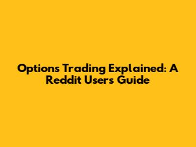 Options Trading Explained: A Reddit User's Guide