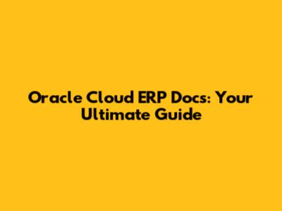 Oracle Cloud ERP Docs: Your Ultimate Guide