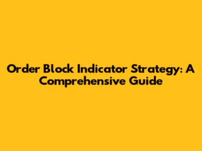 Order Block Indicator Strategy: A Comprehensive Guide