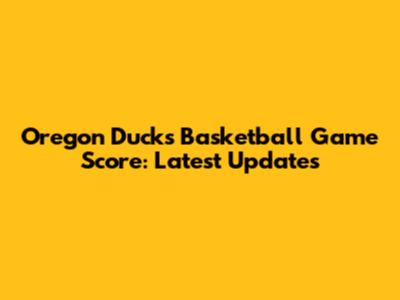 Oregon Ducks Basketball Game Score: Latest Updates