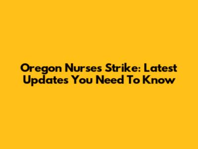 Oregon Nurses Strike: Latest Updates You Need To Know