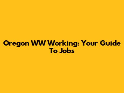 Oregon WW Working: Your Guide To Jobs
