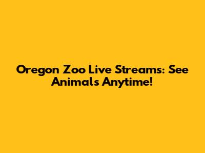 Oregon Zoo Live Streams: See Animals Anytime!
