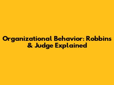 Organizational Behavior: Robbins & Judge Explained