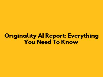 Originality AI Report: Everything You Need To Know