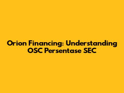 Orion Financing: Understanding OSC Persentase SEC