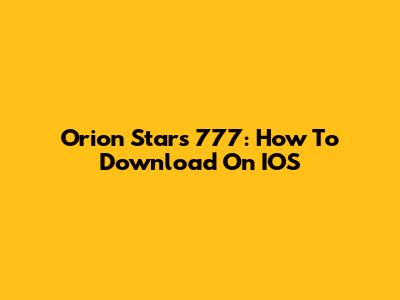 Orion Stars 777: How To Download On IOS