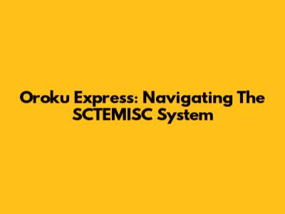 Oroku Express: Navigating The SCTEMISC System