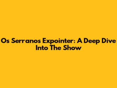 Os Serranos Expointer: A Deep Dive Into The Show
