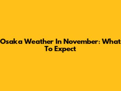Osaka Weather In November: What To Expect