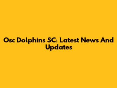 Osc Dolphins SC: Latest News And Updates