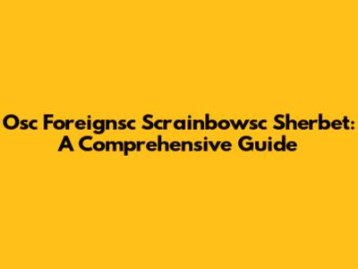 Osc Foreignsc Scrainbowsc Sherbet: A Comprehensive Guide