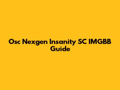Osc Nexgen Insanity SC IMGBB Guide