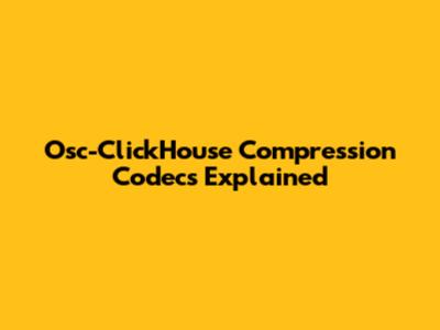Osc-ClickHouse Compression Codecs Explained