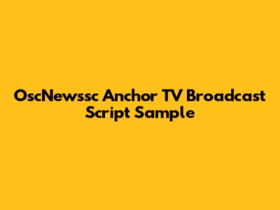 OscNewssc Anchor TV Broadcast Script Sample