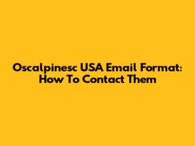 Oscalpinesc USA Email Format: How To Contact Them