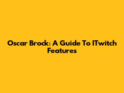Oscar Brock: A Guide To ITwitch Features