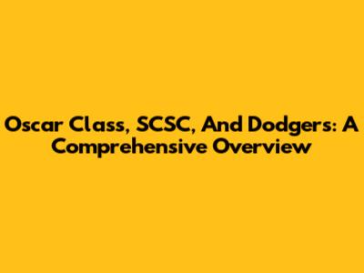 Oscar Class, SCSC, And Dodgers: A Comprehensive Overview