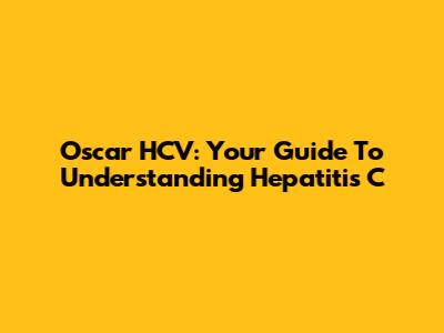 Oscar HCV: Your Guide To Understanding Hepatitis C