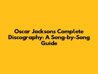 Oscar Jackson's Complete Discography: A Song-by-Song Guide