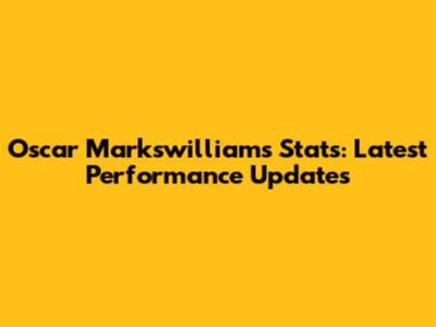 Oscar Markswilliams Stats: Latest Performance Updates