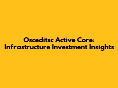 Osceditsc Active Core: Infrastructure Investment Insights